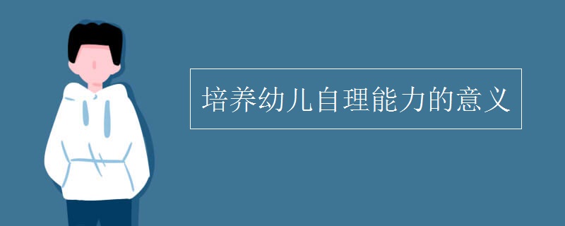 培养幼儿自理能力的意义 