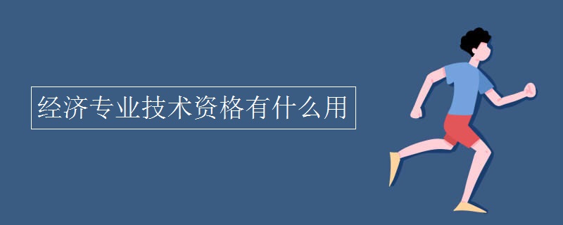 经济专业技术资格有什么用 