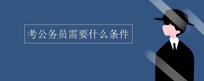 考公务员需要什么条件 