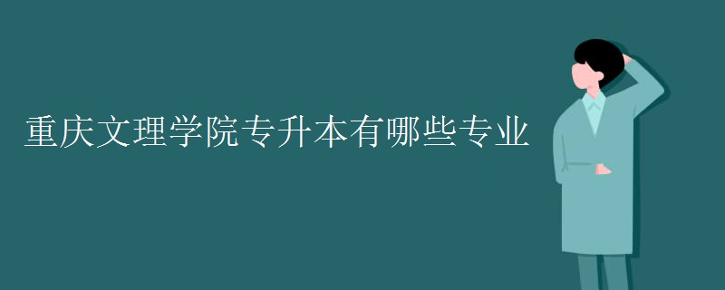 重庆文理学院专升本有哪些专业 