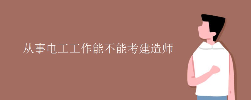 从事电工工作能不能考建造师 