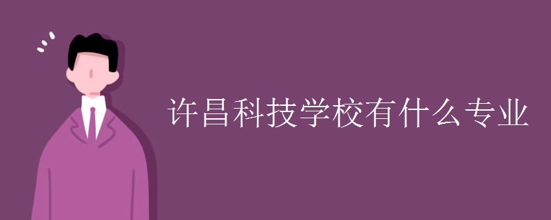 许昌科技学校有什么专业 