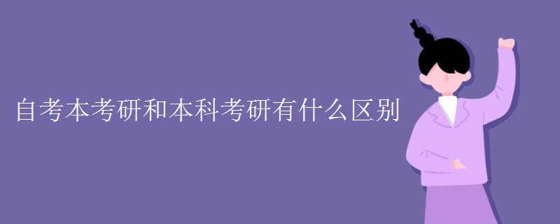 自考本考研和本科考研有什么区别 